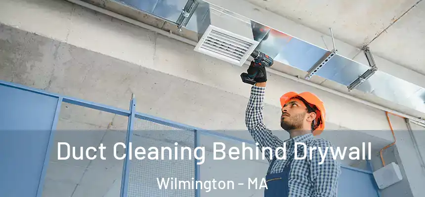  Duct Cleaning Behind Drywall Wilmington - MA