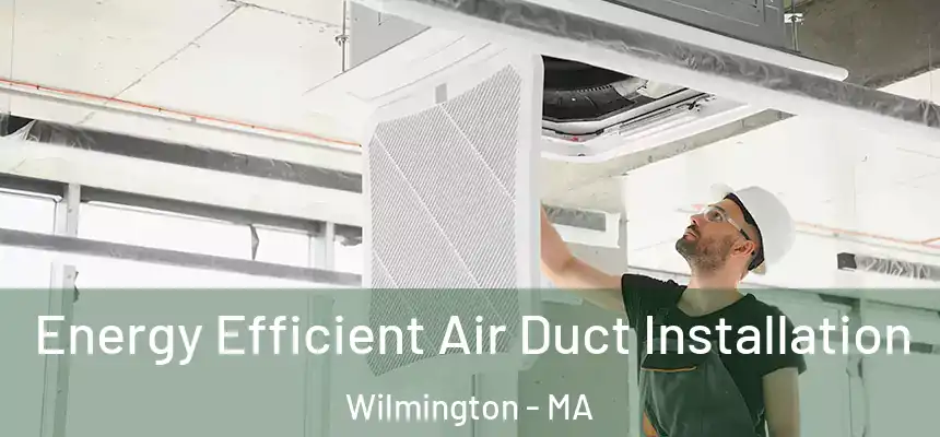  Energy Efficient Air Duct Installation Wilmington - MA