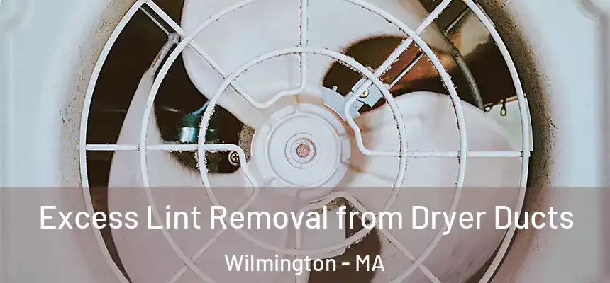 Excess Lint Removal from Dryer Ducts Wilmington - MA
