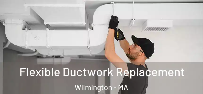  Flexible Ductwork Replacement Wilmington - MA