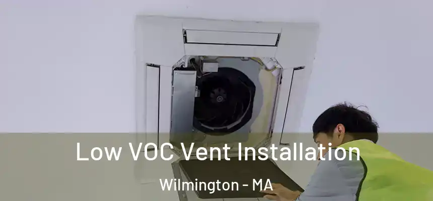  Low VOC Vent Installation Wilmington - MA