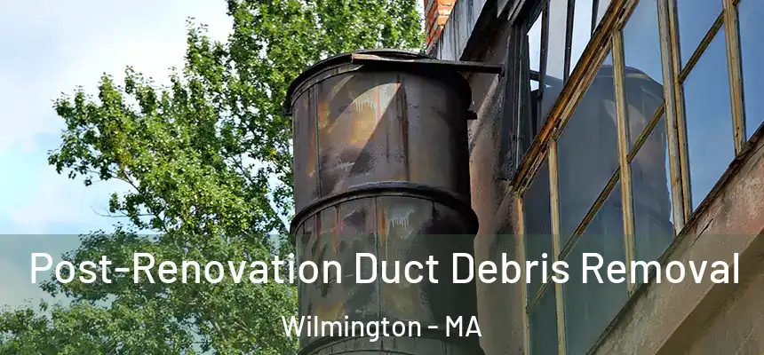  Post-Renovation Duct Debris Removal Wilmington - MA