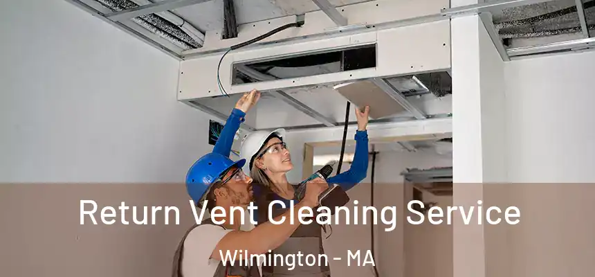  Return Vent Cleaning Service Wilmington - MA